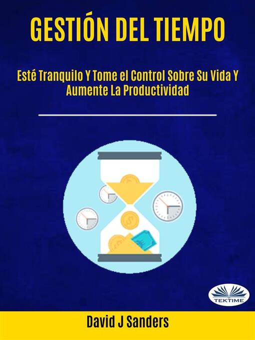 Title details for Gestión Del Tiempo--Esté Tranquilo Y Tome El Control Sobre Su Vida Y Aumente La Productividad by David J Sanders - Available